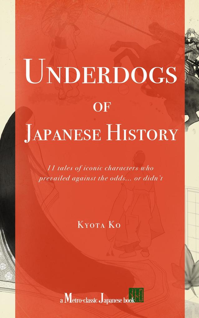 Underdogs of Japanese History: 11 tales of iconic characters who prevailed against odds... or didn‘t