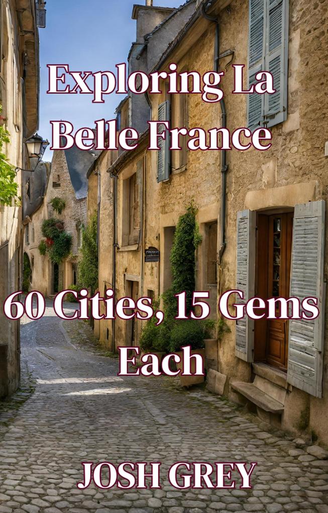 Exploring La Belle France: 60 Cities 15 Gems Each