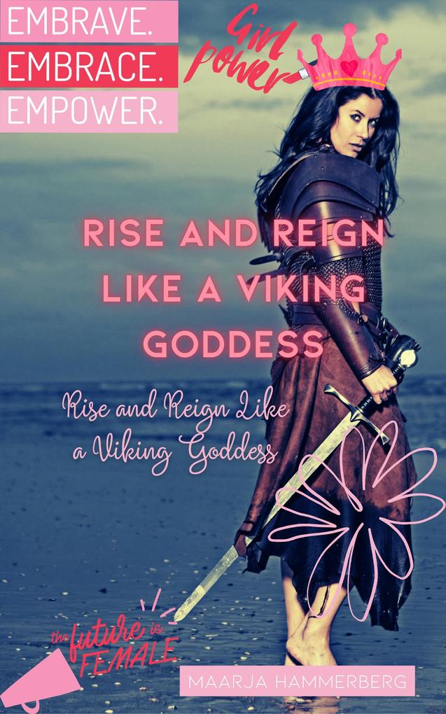 Rise and Reign Like a Viking Goddess: A Modern Woman‘s Guide to Tapping into Her Inner Power