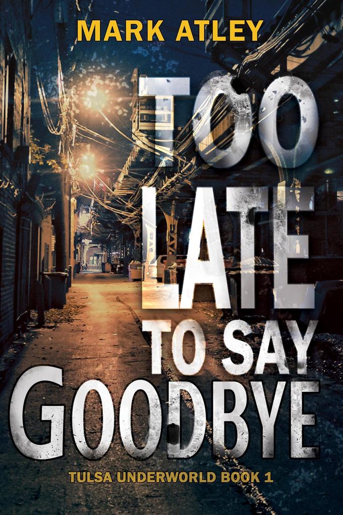 Too Late to Say Goodbye (Tulsa Underworld #1)