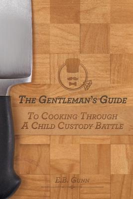 The Gentleman‘s Guide to Cooking Through a Child Custody Battle