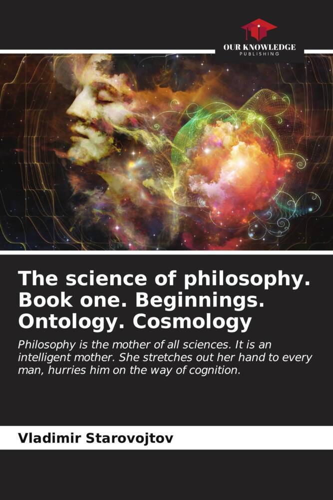 The science of philosophy. Book one. Beginnings. Ontology. Cosmology
