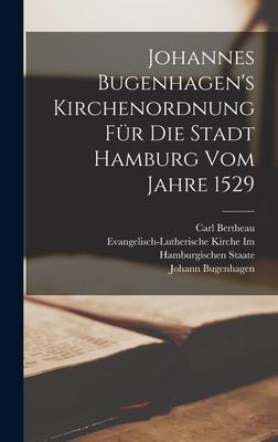 Johannes Bugenhagen‘s Kirchenordnung Für Die Stadt Hamburg Vom Jahre 1529