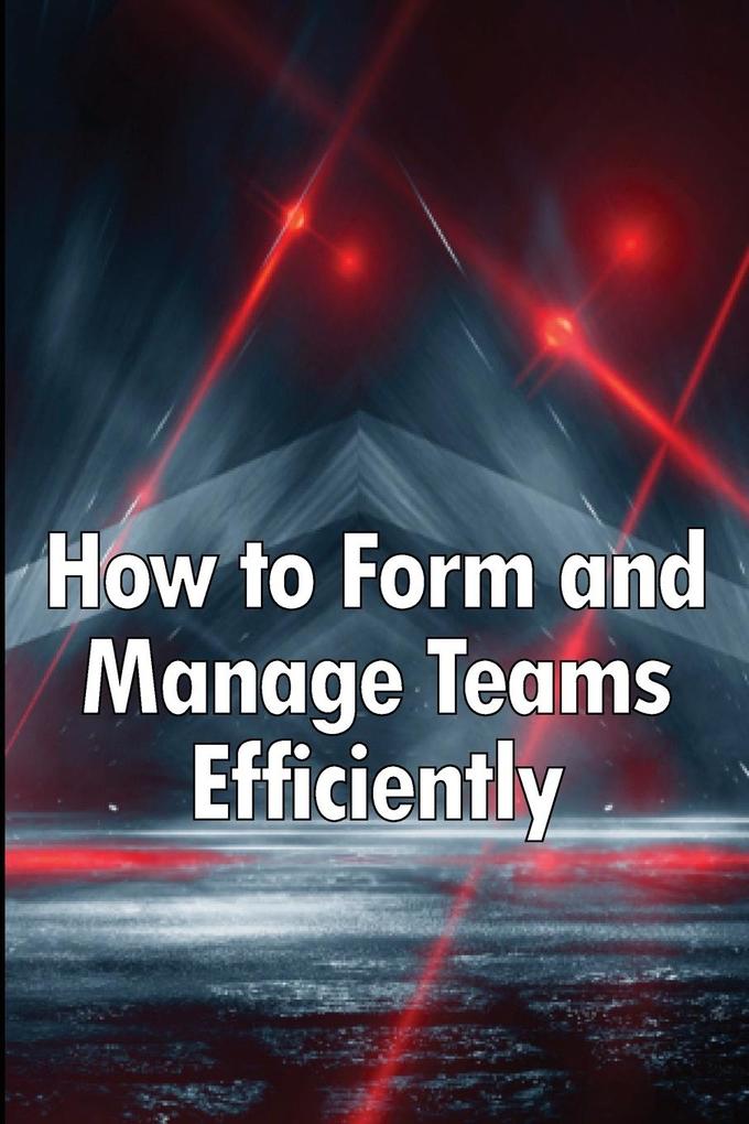 How to Form and Manage Teams Efficiently