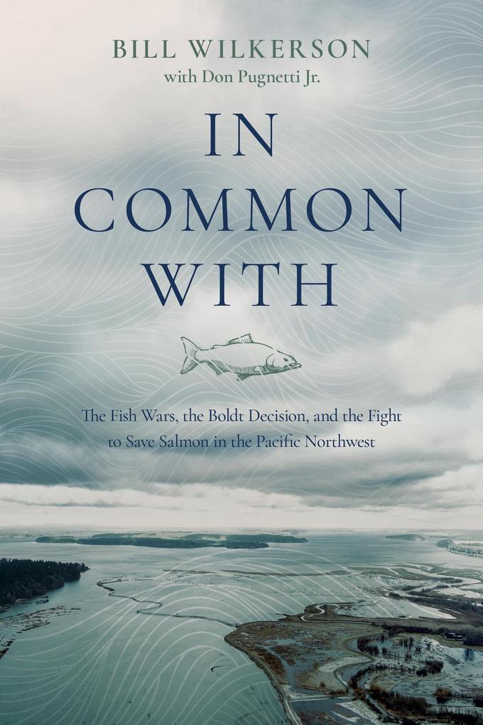 In Common With: The Fish Wars the Boldt Decision and the Fight to Save Salmon in the Pacific Northwest