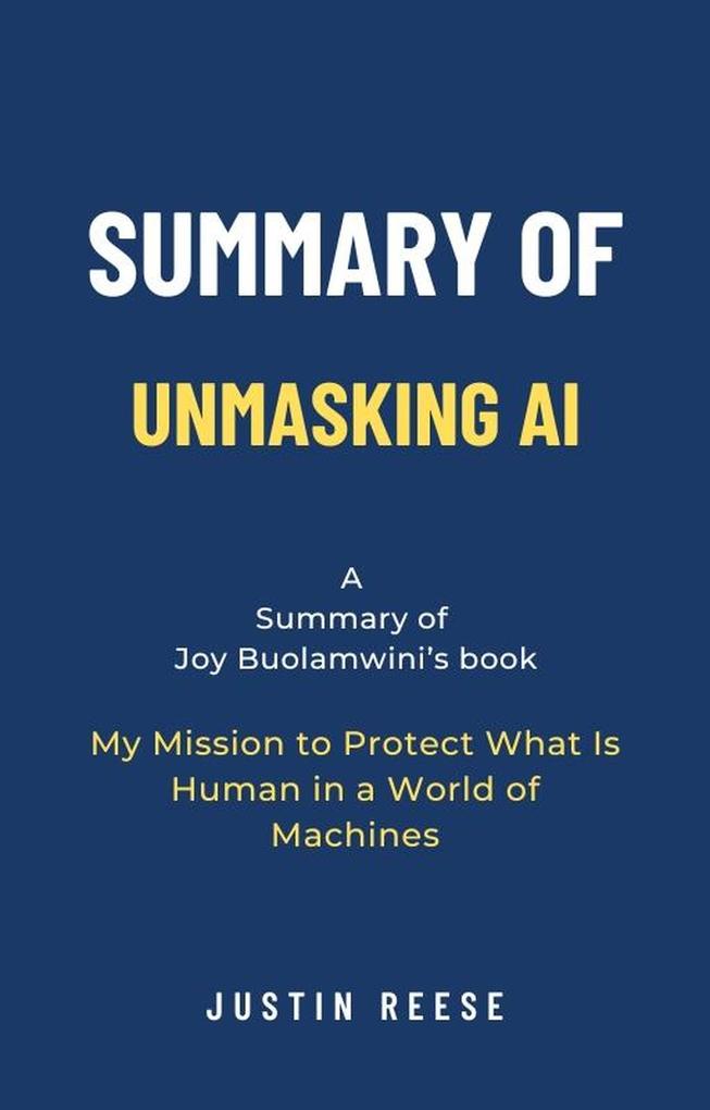 Summary of Unmasking AI by Joy Buolamwini: My Mission to Protect What Is Human in a World of Machines