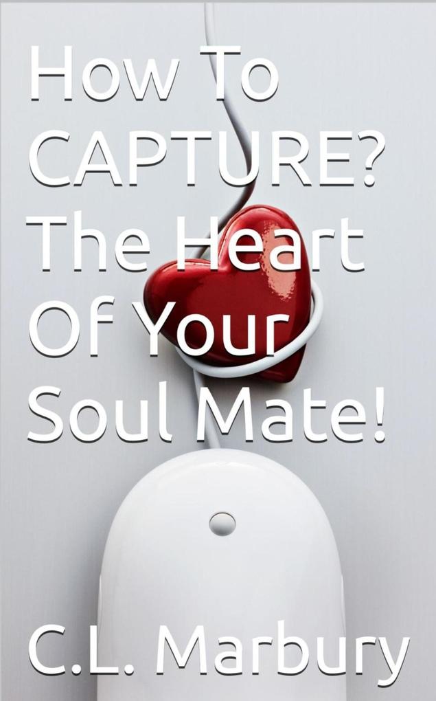 How To Capture? The Heart Of Your Soul Mate