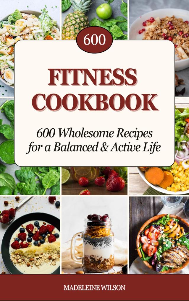 Fitness Cookbook: 600 Wholesome Recipes for a Balanced & Active Life