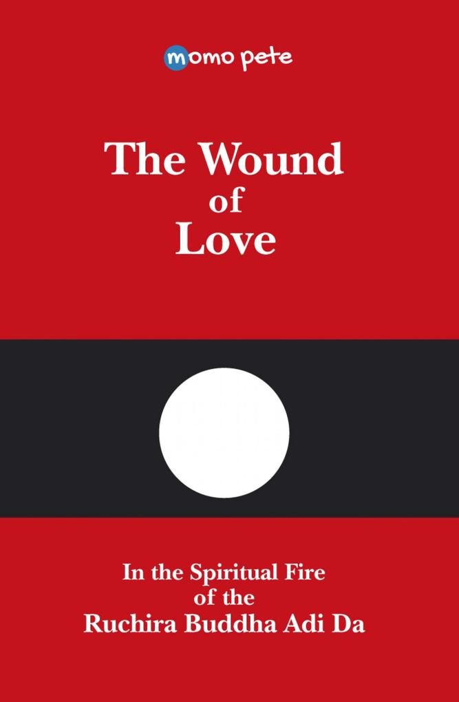 The Wound of Love - In the Spiritual Fire of the Ruchira Buddha Adi Da