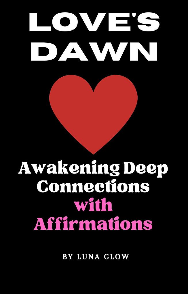 Love‘s Dawn: Awakening Deep Connections with Affirmations (Poetic Affirmations #2)