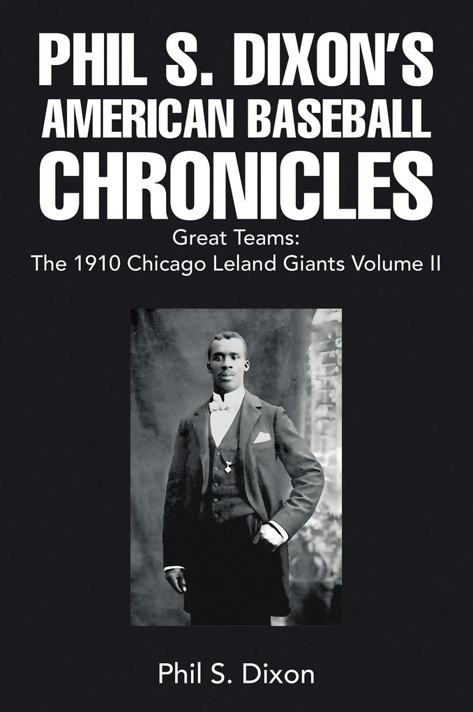 Phil S. Dixon‘s American Baseball Chronicles Great Teams: The 1910 Chicago Leland Giants Volume II
