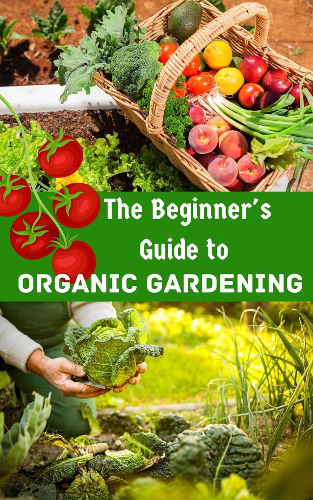 The Beginner‘s Guide to Organic Gardening