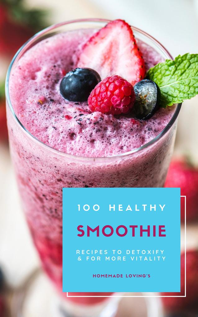 100 Healthy Smoothie Recipes To Detoxify & More Vitality