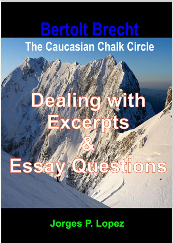 Bertolt Brecht‘s The Caucasian Chalk Circle: Dealing with Excerpts & Essay Questions (A Guide to Bertolt Brecht‘s The Caucasian Chalk Circle #3)