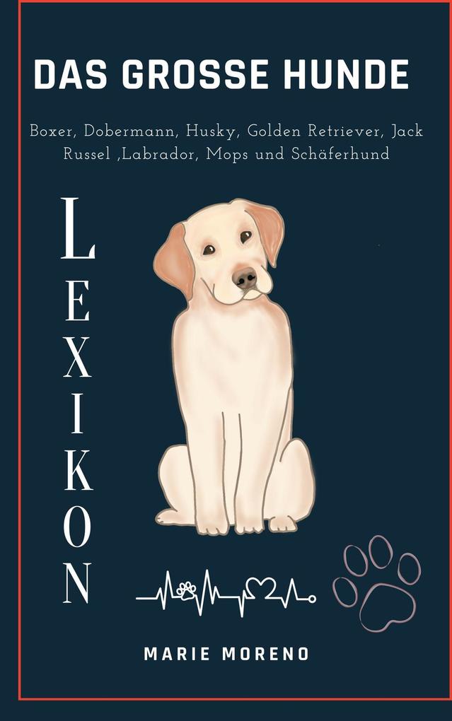 Das grosse Hunde Lexikon Boxer Dobermann Husky Golden Retriever Jack Russel Labrador Mops und Schäferhund