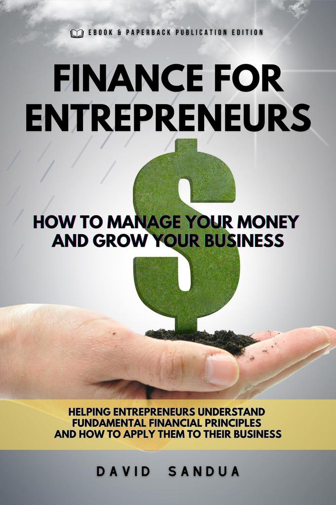 Finance for Entrepreneurs. How to Manage Your Money and Grow Your Business
