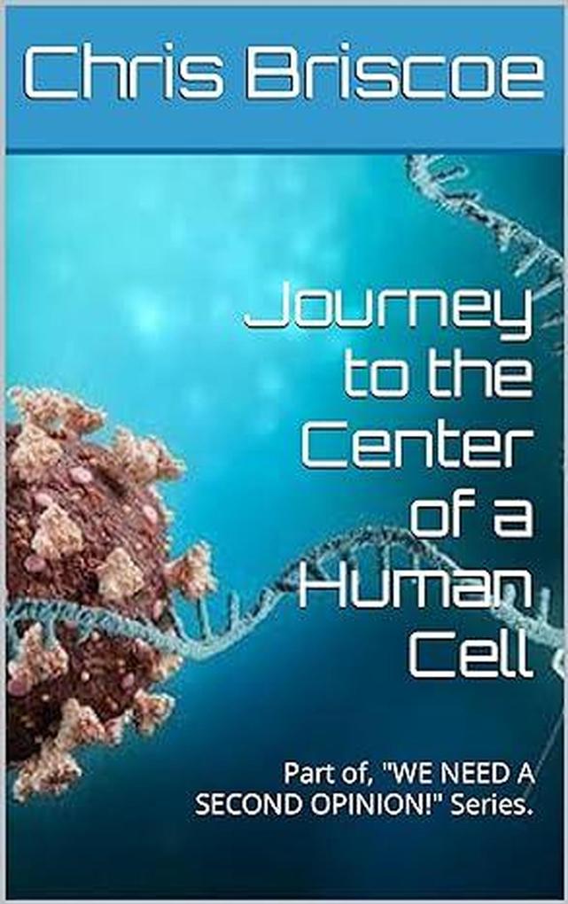 Journey to the Center of a Human Cell. (WE NEED A SECOND OPINION #1)