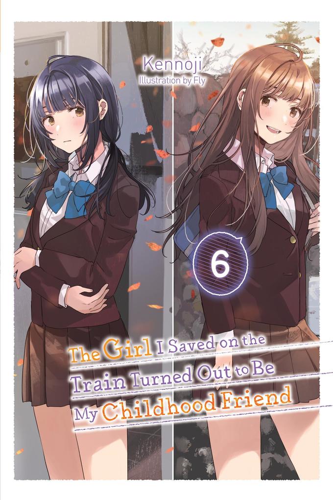 The Girl I Saved on the Train Turned Out to Be My Childhood Friend Vol. 6 (Light Novel)