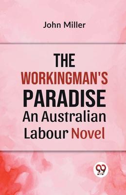The Workingman‘s Paradise AN AUSTRALIAN LABOUR NOVEL