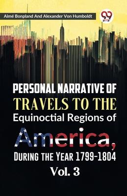 Personal Narrative of Travels to the Equinoctial Regions of America During the Year 1799-1804 Vol. 3