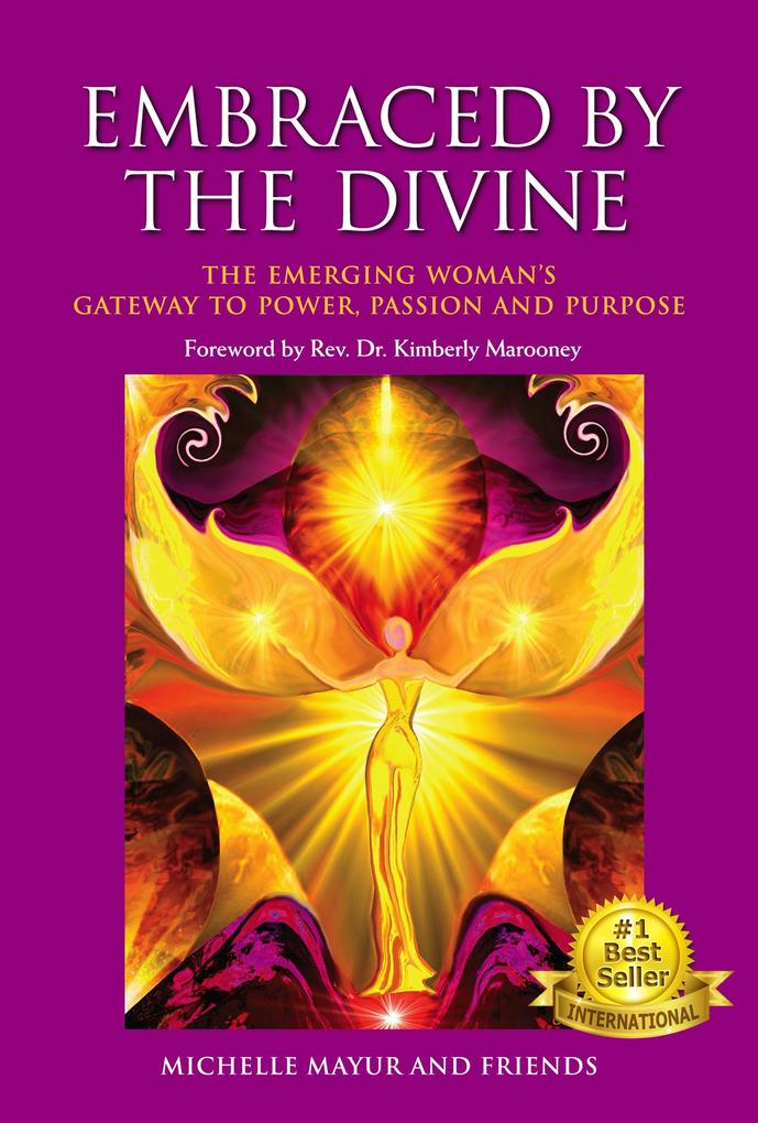 Embraced by the Divine - The Emerging Woman‘s Gateway to Power Passion and Purpose