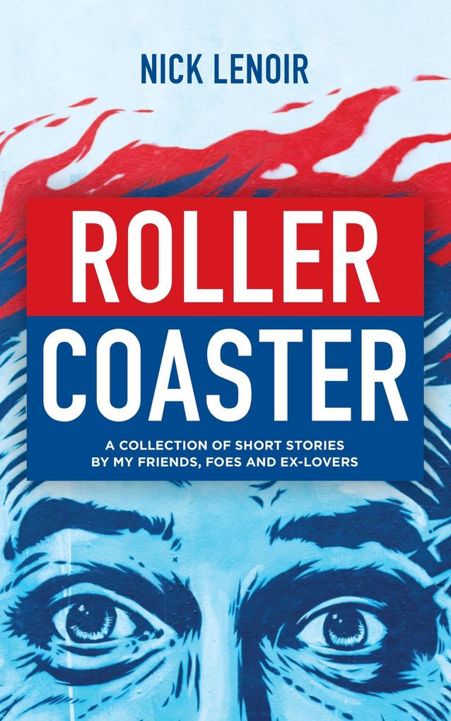 Roller Coaster: A Collection of Short Stories by My Friends Foes and Ex-Lovers