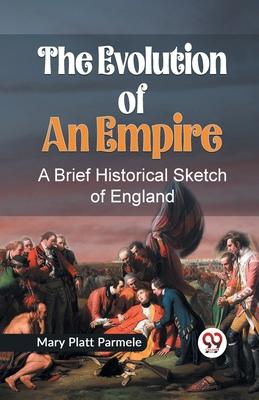 The Evolution of an Empire A BRIEF HISTORICAL SKETCH OF ENGLAND