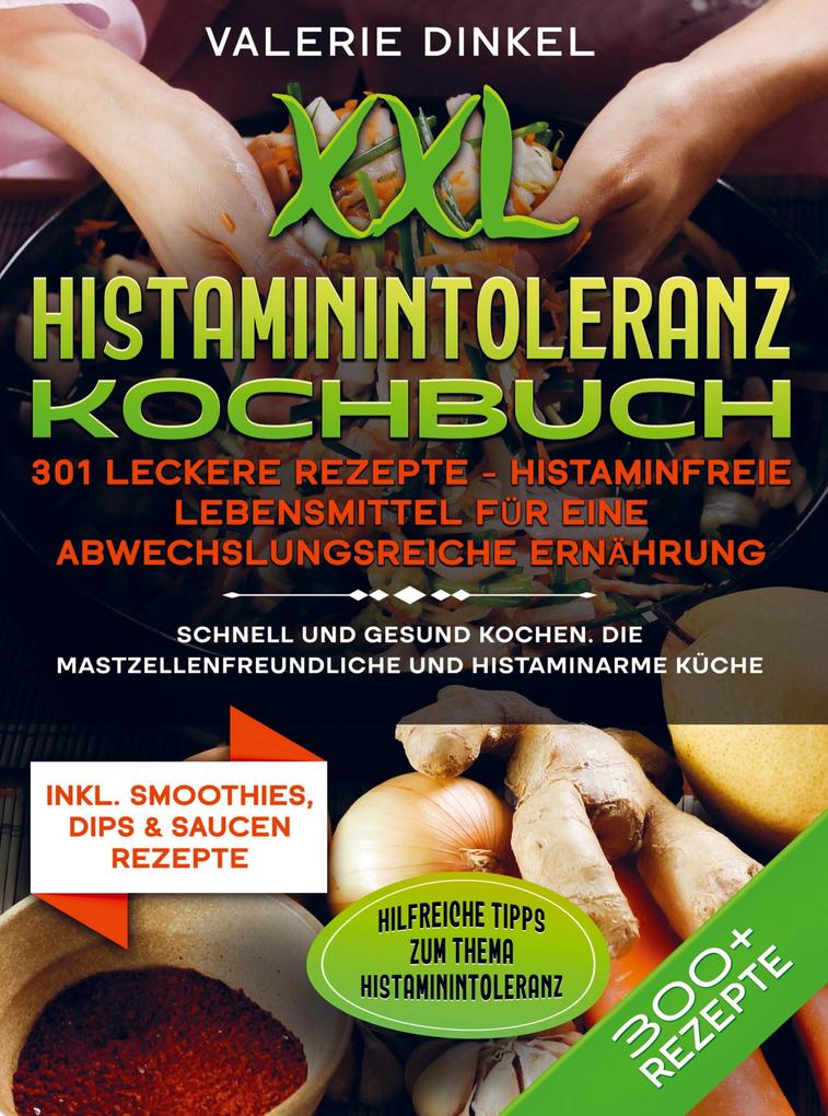 XXL Histaminintoleranz Kochbuch - 301 leckere Rezepte - Histaminfreie Lebensmittel für eine abwechslungsreiche Ernährung