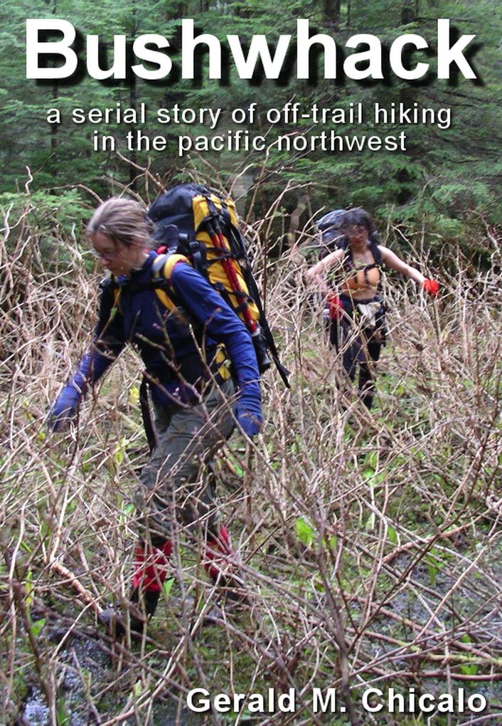 Bushwhack: A Serial Story of Off-Trail Hiking & Camping in the Pacific Northwest Wilderness