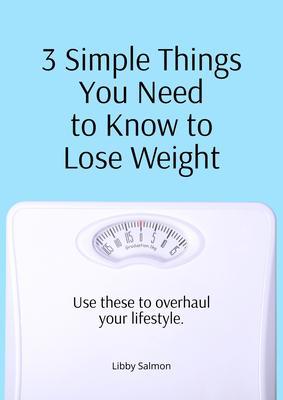 3 Simple Things You Need to Know to Lose Weight