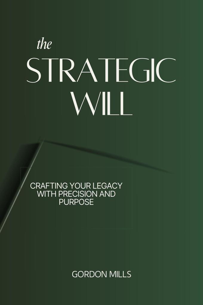 The Strategic Will : Crafting Your Legacy With Precision and Purpose