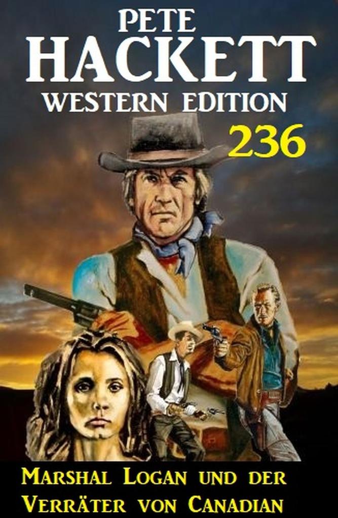 Marshal Logan und der Verräter von Canadian: Pete Hackett Western Edition 236