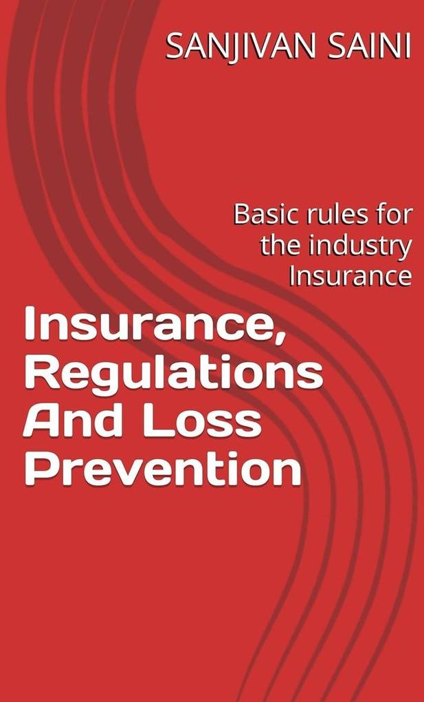 Insurance Regulations and Loss Prevention : Basic Rules for the Industry Insurance (Business strategy books #5)