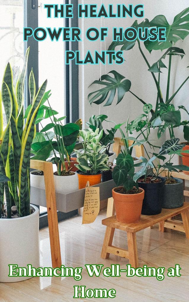 The Healing Power of House Plants : Enhancing Well-being at Home