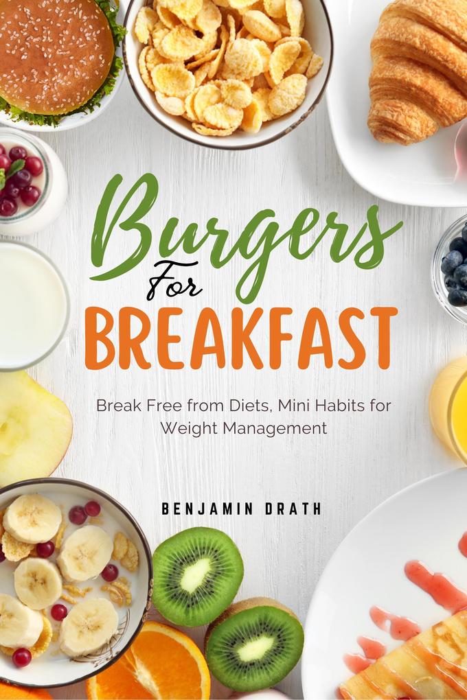Burgers for Breakfast: Break Free from Diets Mini Habits for Weight Management