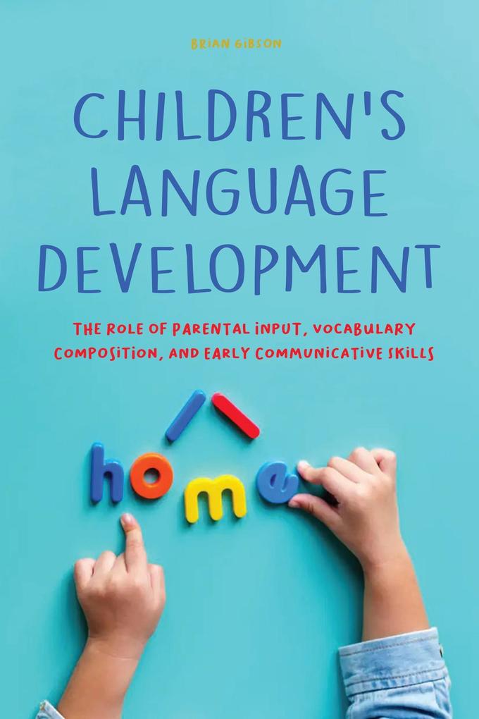Children‘s Language Development The Role of Parental Input Vocabulary Composition And Early Communicative Skills
