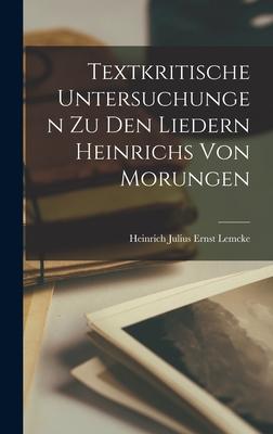 Textkritische Untersuchungen Zu Den Liedern Heinrichs Von Morungen