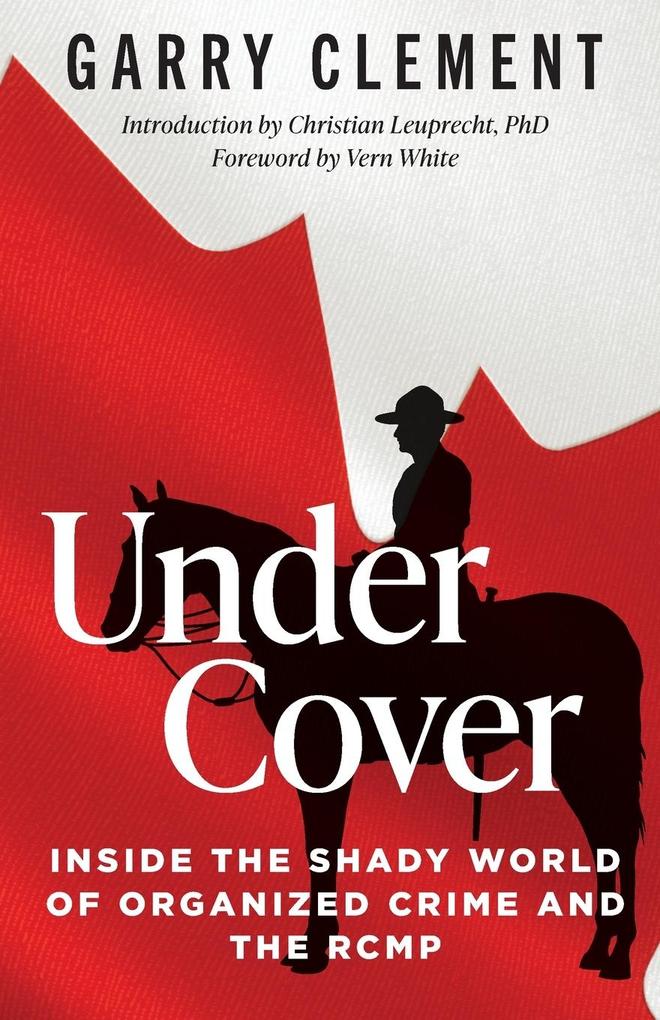 Under Cover Inside the Shady World of Organized Crime and the RCMP