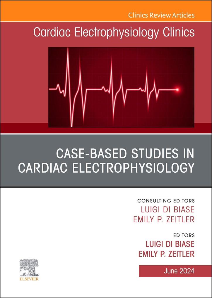 Case-Based Studies in Cardiac Electrophysiology an Issue of Cardiac Electrophysiology Clinics