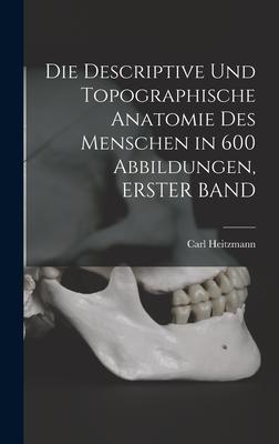 Die Descriptive Und Topographische Anatomie Des Menschen in 600 Abbildungen ERSTER BAND