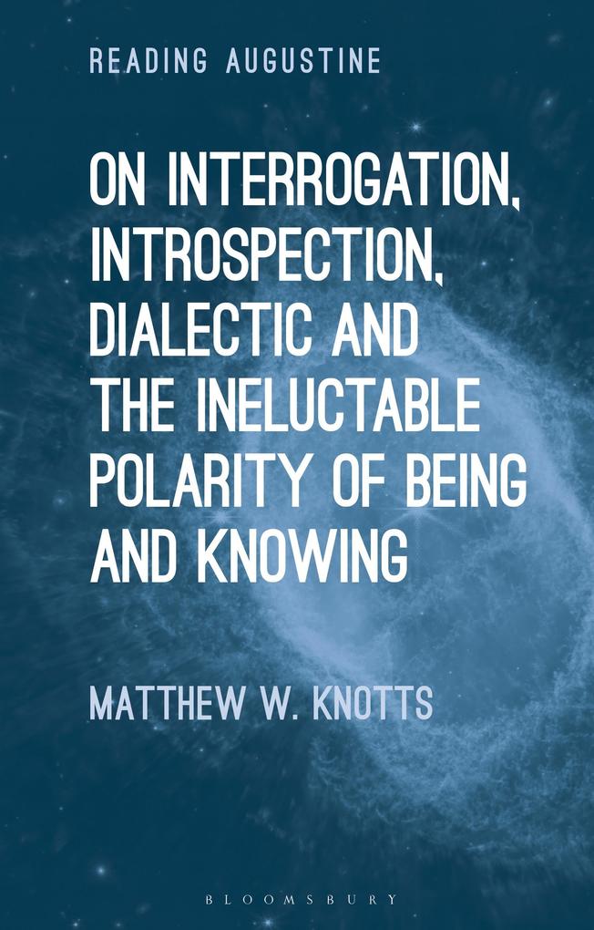 On Interrogation Introspection Dialectic and the Ineluctable Polarity of Being and Knowing