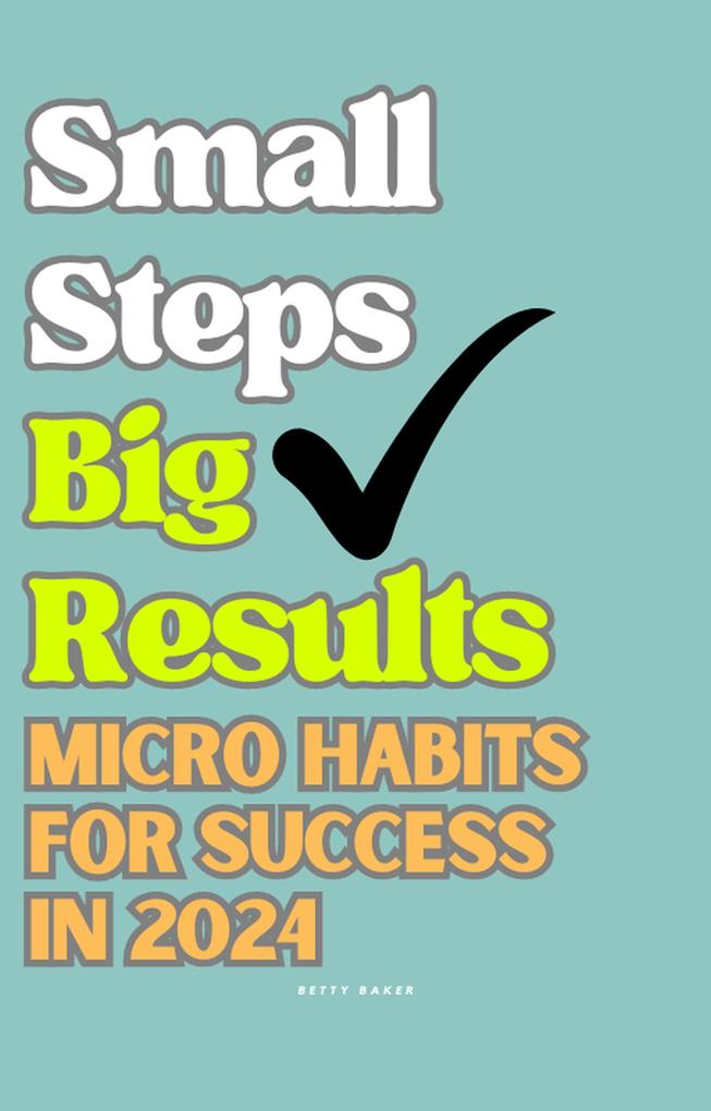 Small Steps Big Results: Micro Habits for Success in 2024