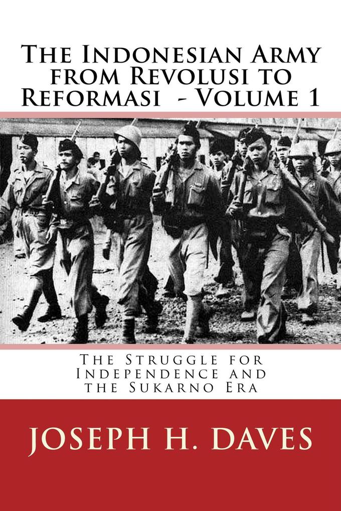 The Indonesian Army from Revolusi to Reformasi Volume 1 - The Struggle for Independence and the Sukarno Era