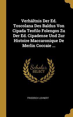 Verhältnis Der Ed. Toscolana Des Baldus Von Cipada Teofilo Folengos Zu Der Ed. Cipadense Und Zur Histoire Maccaronique De Merlin Coccaie ...