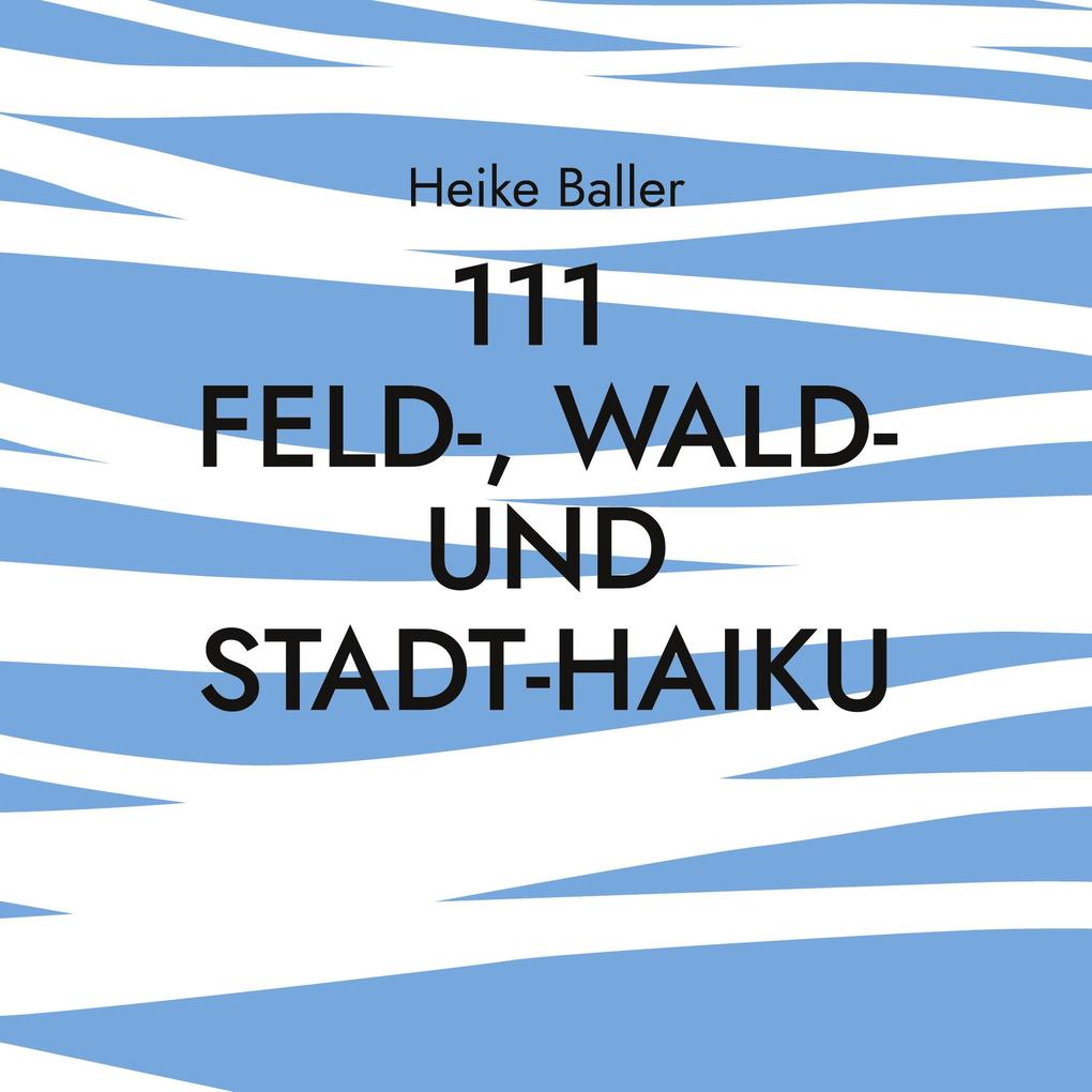 111 Feld- Wald- und Stadt-Haiku
