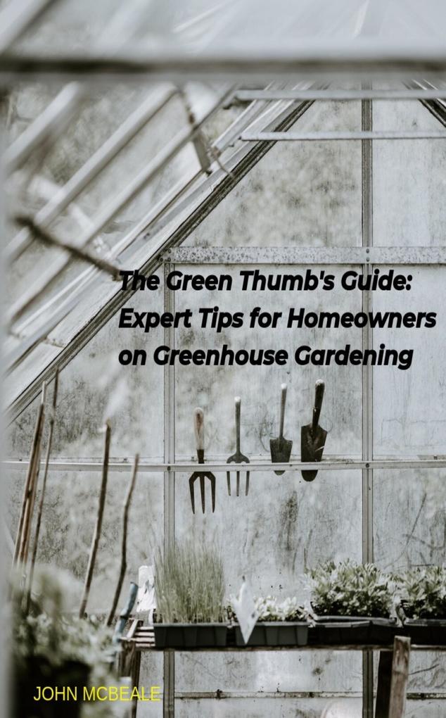 The Green Thumb‘s Guide: Expert Tips for Homeowners on Greenhouse Gardening