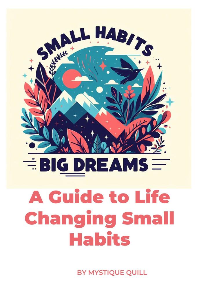 Small Steps Big Dreams A Guide to Life Changing Small Habits