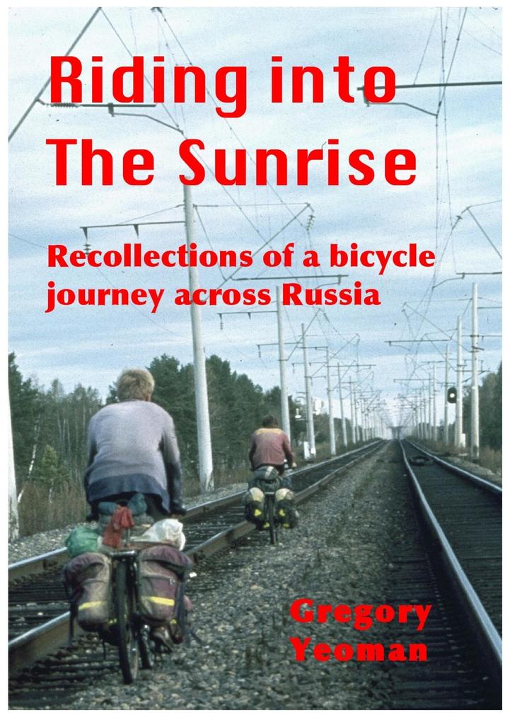 Riding into The Sunrise - Recollections of A Bicycle Journey across Russia