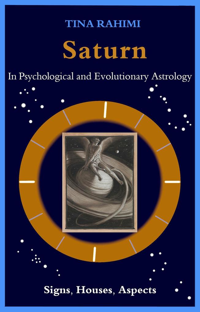 Saturn in Psychological and Evolutionary Astrology: Signs Houses Aspects