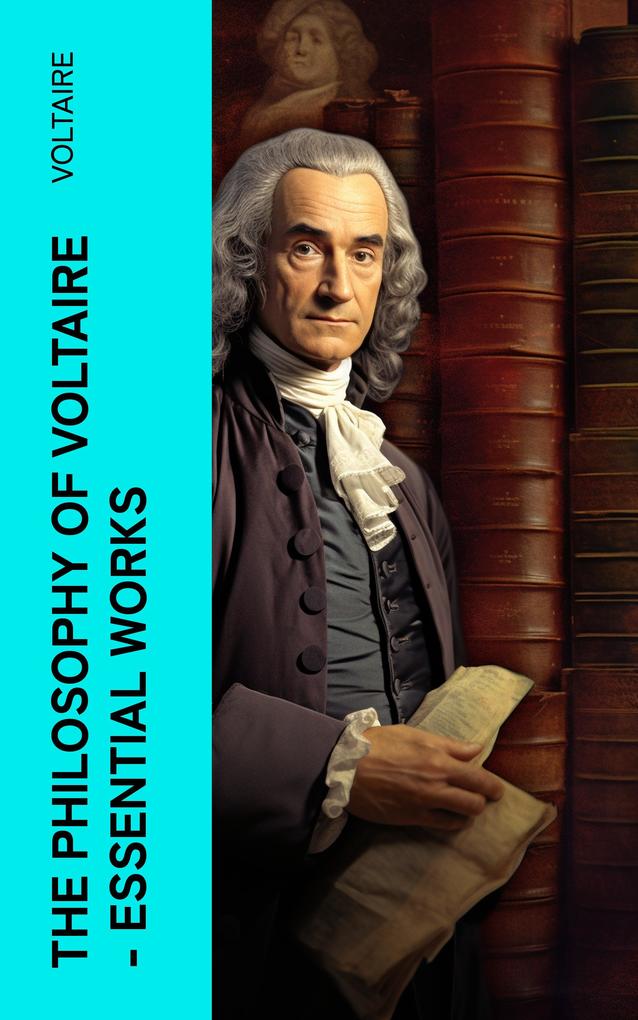 The Philosophy of Voltaire - Essential Works